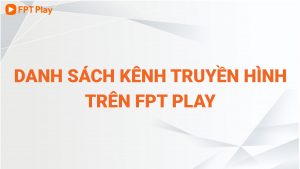 Read more about the article Danh Sách Kênh Truyền Hình Trên FPT Play Cập nhật 2023