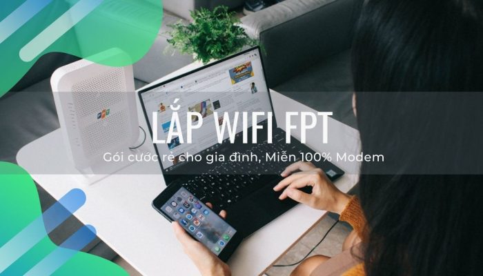 Lắp Wifi FPT: Gói cước rẻ cho gia đình, Miễn 100% Modem